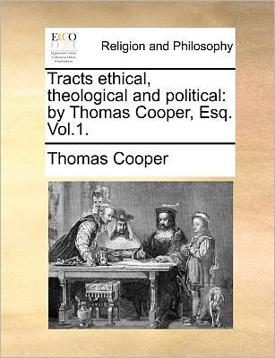 Cover for Thomas Cooper · Tracts Ethical, Theological and Political: by Thomas Cooper, Esq. Vol.1. (Paperback Book) (2010)