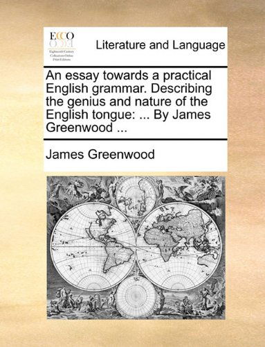 Cover for James Greenwood · An Essay Towards a Practical English Grammar. Describing the Genius and Nature of the English Tongue: by James Greenwood ... (Paperback Book) (2010)