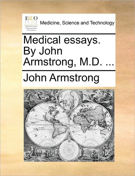 Medical Essays. by John Armstrong, M.d. ... - John Armstrong - Livres - Gale Ecco, Print Editions - 9781170105719 - 9 juin 2010