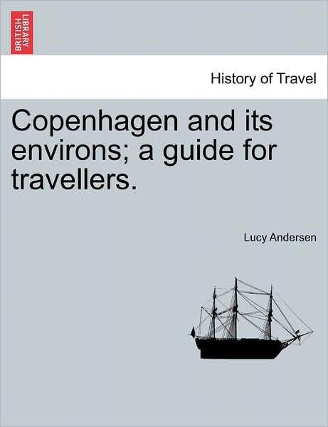 Cover for Lucy Andersen · Copenhagen and Its Environs; a Guide for Travellers. (Pocketbok) (2011)