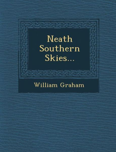 Neath Southern Skies... - William Graham - Książki - Saraswati Press - 9781249939719 - 1 października 2012