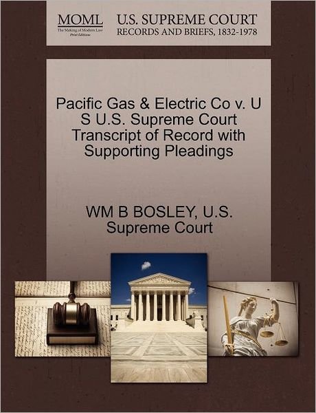 Cover for Wm B Bosley · Pacific Gas &amp; Electric Co V. U S U.s. Supreme Court Transcript of Record with Supporting Pleadings (Pocketbok) (2011)