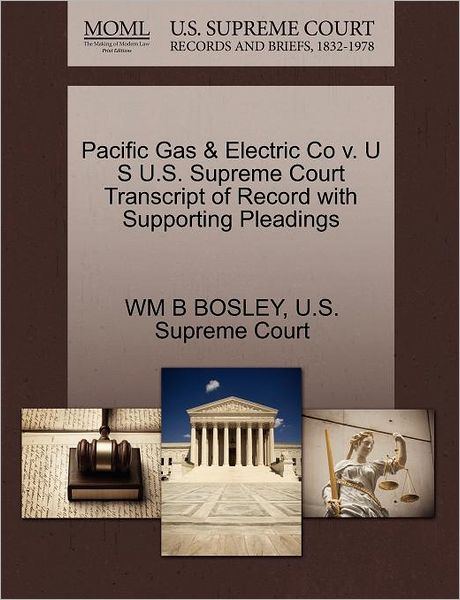 Cover for Wm B Bosley · Pacific Gas &amp; Electric Co V. U S U.s. Supreme Court Transcript of Record with Supporting Pleadings (Pocketbok) (2011)