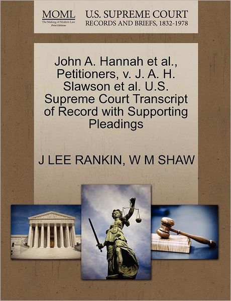 Cover for J Lee Rankin · John A. Hannah et Al., Petitioners, V. J. A. H. Slawson et Al. U.s. Supreme Court Transcript of Record with Supporting Pleadings (Paperback Book) (2011)