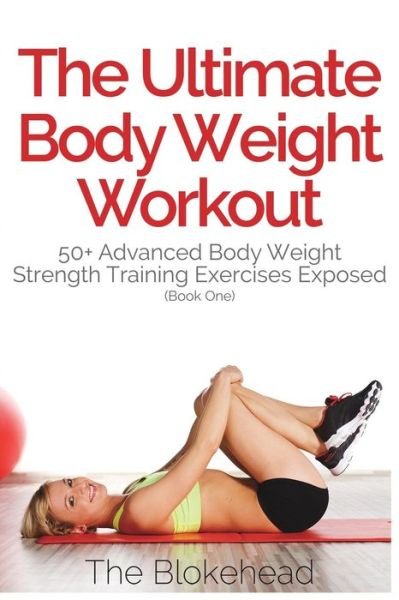Cover for The Blokehead · The Ultimate Body Weight Workout: 50+ Advanced Body Weight Strength Training Exercises Exposed (Book One) (Taschenbuch) (2020)