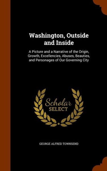 Cover for George Alfred Townsend · Washington, Outside and Inside (Hardcover Book) (2015)