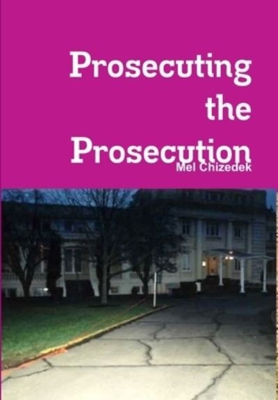Cover for Mel Chizedek · Prosecuting the Prosecution (Book) (2016)