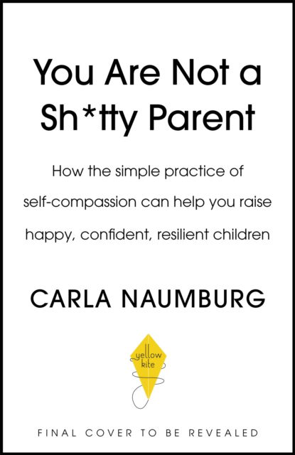 Cover for Carla Naumburg · You Are Not a Sh*tty Parent: How to Practise Self-Compassion and Give Yourself a Break (Paperback Book) (2022)