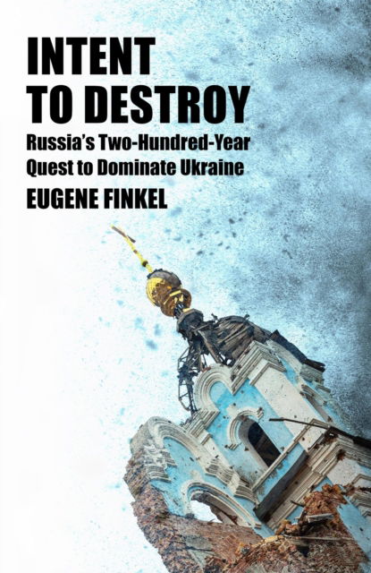 Cover for Eugene Finkel · Intent to Destroy: Russia's Two-Hundred-Year Quest to Dominate Ukraine (Gebundenes Buch) (2024)