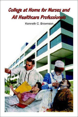 Cover for Kenneth C. Brownson · College at Home for Nurses and All Healthcare Professionals (Paperback Book) (2002)