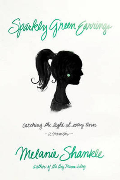 Cover for Melanie Shankle · Sparkly Green Earrings: Catching the Light at Every Turn (Pocketbok) (2013)