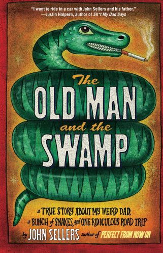 Cover for John Sellers · The Old Man and the Swamp: a True Story About My Weird Dad, a Bunch of Snakes, and One Ridiculous Road Trip (Paperback Book) (2011)