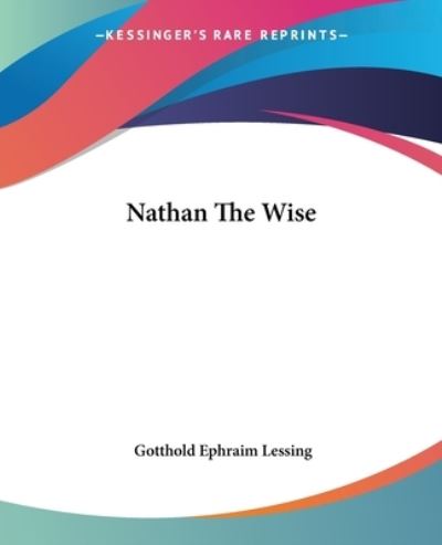 Nathan the Wise - Gotthold Ephraim Lessing - Books - Kessinger Publishing, LLC - 9781419136719 - June 17, 2004