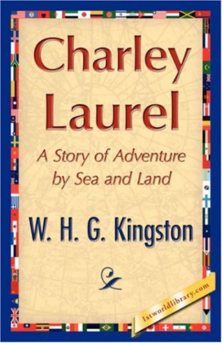 Charley Laurel - W. H. G. Kingston - Kirjat - 1st World Library - Literary Society - 9781421847719 - perjantai 15. kesäkuuta 2007