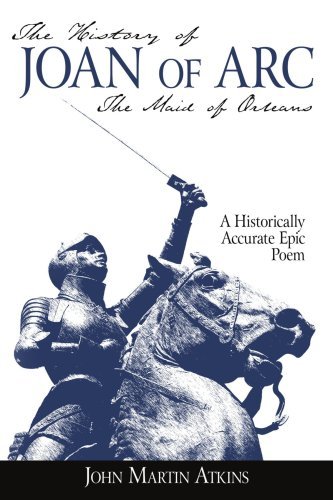 Cover for Dick Atkins · The History of Joan of Arc: the Maid of Orleans- a Historically Accurate Epic Poem (Paperback Book) (2006)