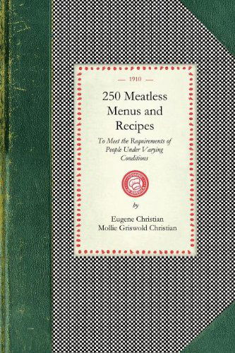 Cover for Mollie Christian · 250 Meatless Menus and Recipes: to Meet the Requirements of People Under the Varying Conditions of Age, Climate and Work (Cooking in America) (Paperback Book) (2008)