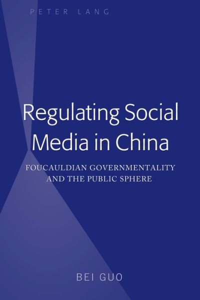 Cover for Bei Guo · Regulating Social Media in China: Foucauldian Governmentality and the Public Sphere (Hardcover Book) [New edition] (2018)