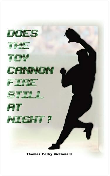 Does the Toy Cannon Fire Still at Night? - Thomas Porky Mcdonald - Books - AuthorHouse - 9781434395719 - September 25, 2008