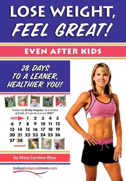 Cover for Mary Caroline Rhea · Lose Weight, Feel Great! (Even After Kids): 28 Days to a Leaner, Healthier You! (Paperback Book) (2011)