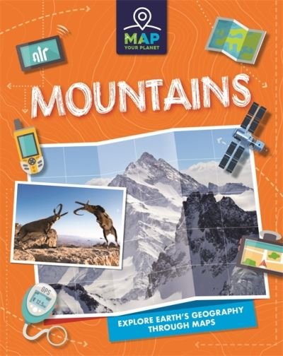 Map Your Planet: Mountains - Map Your Planet - Annabel Savery - Kirjat - Hachette Children's Group - 9781445173719 - perjantai 13. elokuuta 2021