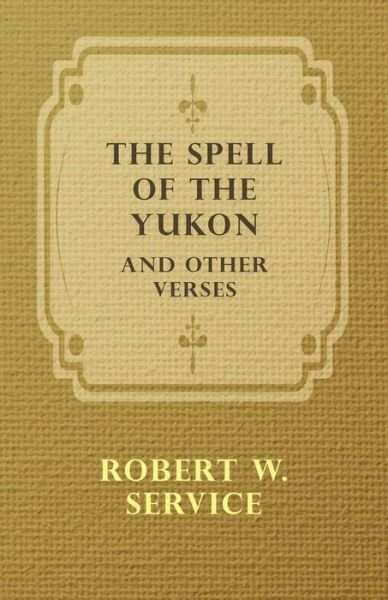 The Spell of the Yukon and Other Verses - Robert W Service - Books - Lammers Press - 9781446527719 - January 11, 2011