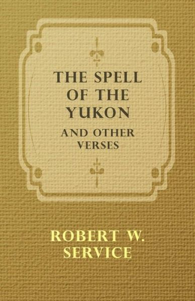 The Spell of the Yukon and Other Verses - Robert W Service - Books - Lammers Press - 9781446527719 - January 11, 2011