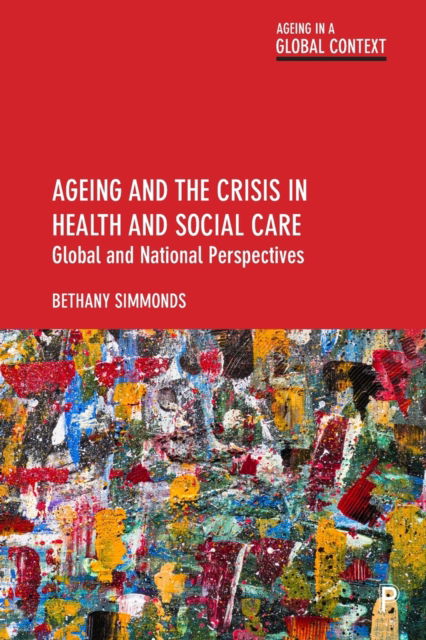 Cover for Simmonds, Bethany (Aberystwyth University) · Ageing and the Crisis in Health and Social Care: Global and National Perspectives - Ageing in a Global Context (Paperback Book) (2023)