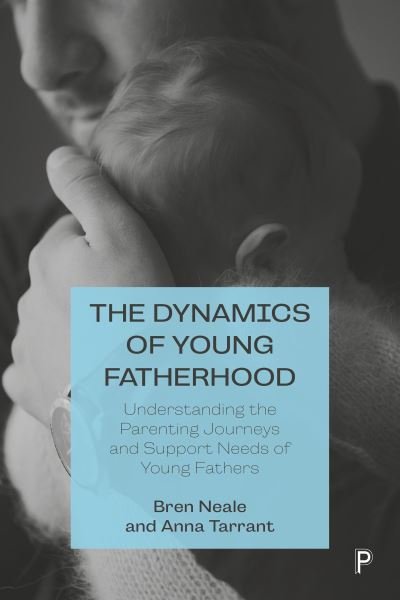 Cover for Neale, Bren (University of Leeds) · The Dynamics of Young Fatherhood: Understanding the Parenting Journeys and Support Needs of Young Fathers (Paperback Book) (2024)