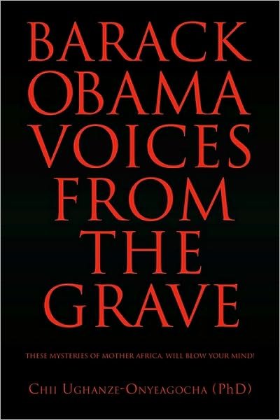 Barack Obama: Voices from the Grave - Ughanze-onyeagocha (Phd), Chii - Livros - Xlibris Corporation - 9781450023719 - 21 de junho de 2010