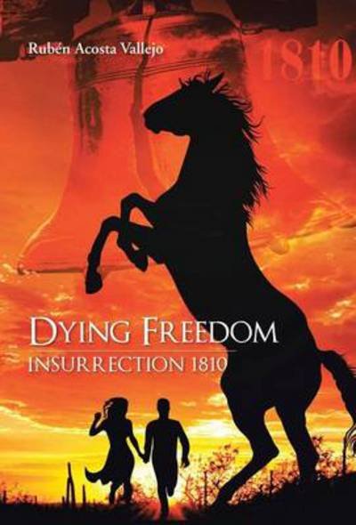 Cover for Ruben Acosta Vallejo · Dying Freedom: Insurrection 1810 (Hardcover Book) (2013)