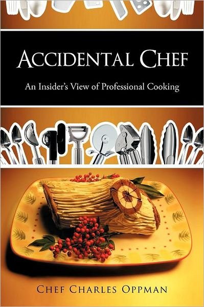 Cover for Chef Charles Oppman · Accidental Chef: an Insider's View of Professional Cooking (Pocketbok) (2011)