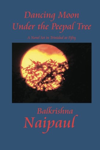 Cover for Balkrishna Naipaul · Dancing Moon Under the Peepal Tree: a Novel Set in Trinidad at Fifty (Pocketbok) (2012)