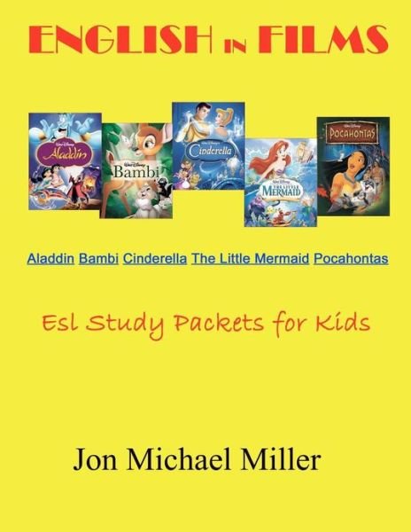 English in Films Aladdin Bambi Cinderella the Little Mermaid Pocahontas: Esl Study Packets for Kids - Jon Michael Miller - Książki - CreateSpace Independent Publishing Platf - 9781466369719 - 21 września 2011