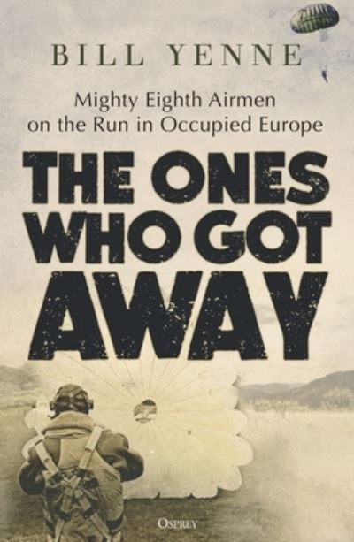 Cover for Bill Yenne · The Ones Who Got Away: Mighty Eighth Airmen on the Run in Occupied Europe (Hardcover Book) (2024)