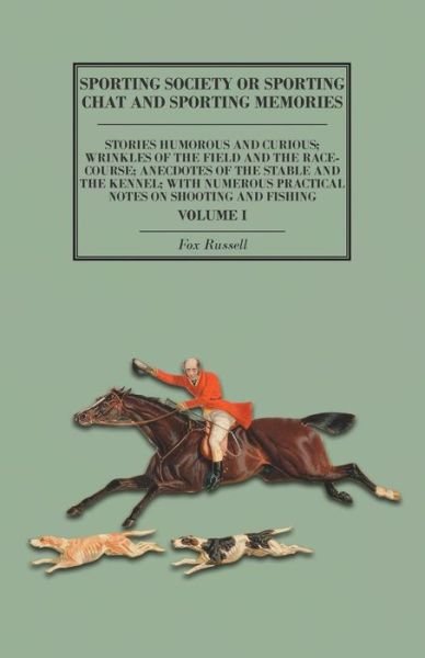 Cover for Fox Russell · Sporting Society or Sporting Chat and Sporting Memories - Stories Humorous and Curious; Wrinkles of the Field and the Race-Course; Anecdotes of the Stable and the Kennel; with Numerous Practical Notes on Shooting and Fishing - Volume I (Pocketbok) (2015)