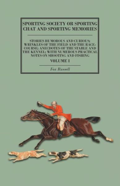 Cover for Fox Russell · Sporting Society or Sporting Chat and Sporting Memories - Stories Humorous and Curious; Wrinkles of the Field and the Race-Course; Anecdotes of the Stable and the Kennel; with Numerous Practical Notes on Shooting and Fishing - Volume I (Paperback Bog) (2015)