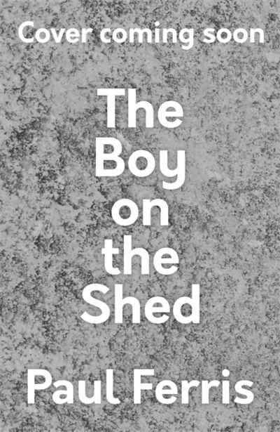 The Boy on the Shed - Paul Ferris - Kirjat - Hodder & Stoughton General Division - 9781473666719 - torstai 22. helmikuuta 2018