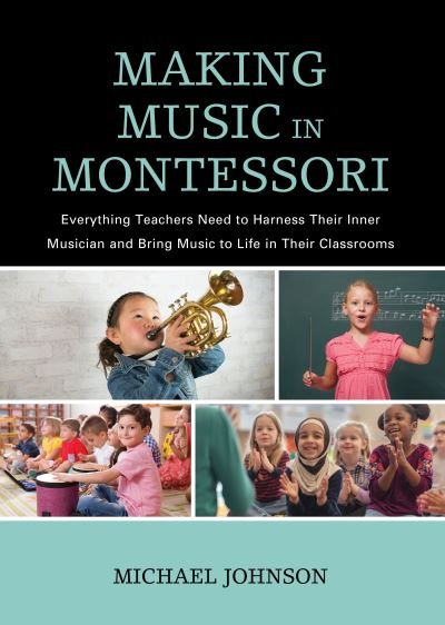 Cover for Michael Johnson · Making Music in Montessori: Everything Teachers Need to Harness Their Inner Musician and Bring Music to Life in Their Classrooms (Paperback Book) (2020)