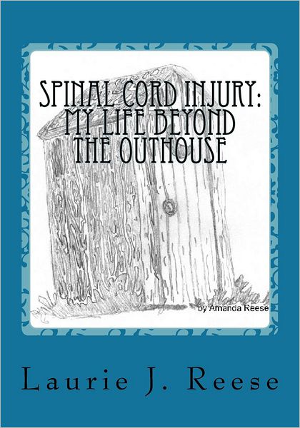 Cover for Laurie J. Reese · Spinal Cord Injury: My Life Beyond the Outhouse: the First Two Years (Taschenbuch) (2012)