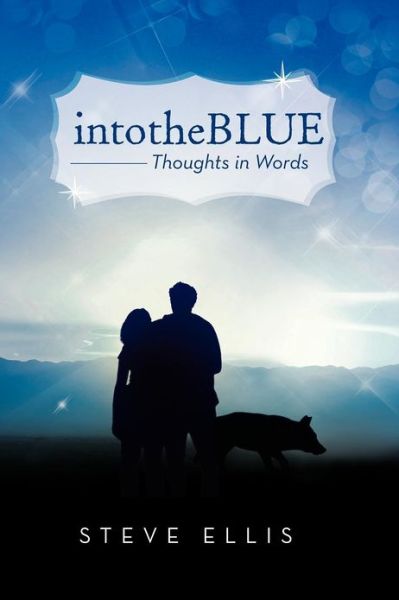 Intotheblue: Thoughts in Words - Steve Ellis - Bøger - Xlibris Corporation - 9781479721719 - 28. september 2012