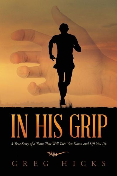 Cover for Greg Hicks · In His Grip: a True Story of a Team That Will Take You Down and Lift You Up (Paperback Book) (2014)