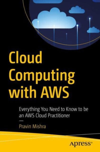 Cover for Pravin Mishra · Cloud Computing with AWS: Everything You Need to Know to be an AWS Cloud Practitioner (Paperback Book) [1st edition] (2023)