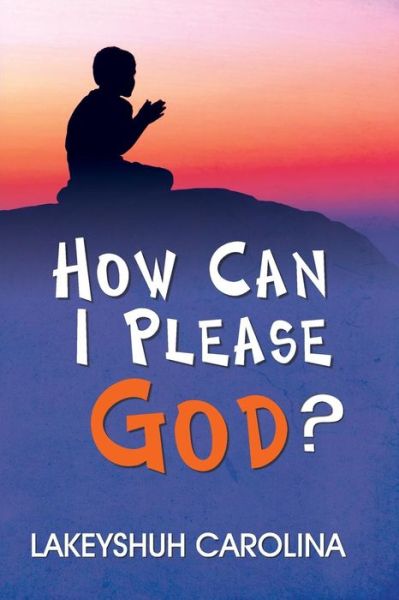 Cover for Lakeyshuh Carolina · How Can I Please God? (Paperback Book) (2015)