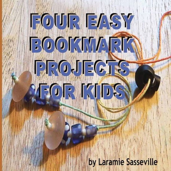 Cover for Laramie K Sasseville · Four Easy Bookmark Projects for Kids (Paperback Book) (2014)