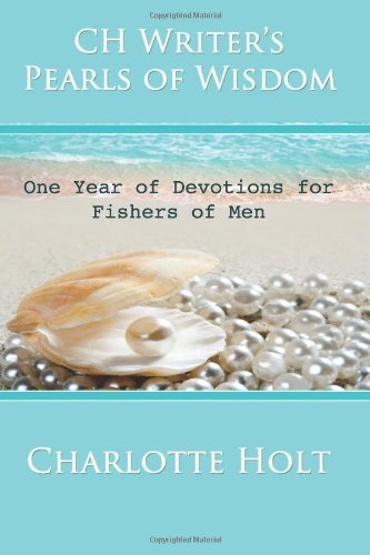 Ch Writer's Pearls of Wisdom: One Year of Devotions for Fishers of men - Charlotte Holt - Bøger - CreateSpace Independent Publishing Platf - 9781499336719 - 26. maj 2014