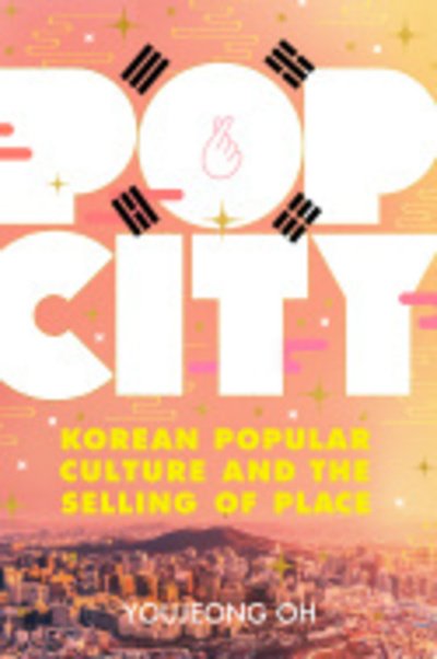 Cover for Youjeong Oh · Pop City: Korean Popular Culture and the Selling of Place (Hardcover bog) (2018)