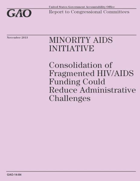 Cover for Government Accountability Office · Minority Aids Initiative: Consolidation of Fragmented Hiv / Aids Funding Could Reduce Administrative Challenges (Taschenbuch) (2014)