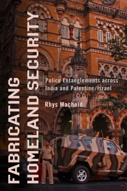 Cover for Rhys Machold · Fabricating Homeland Security: Police Entanglements across India and Palestine / Israel - South Asia in Motion (Paperback Book) (2024)