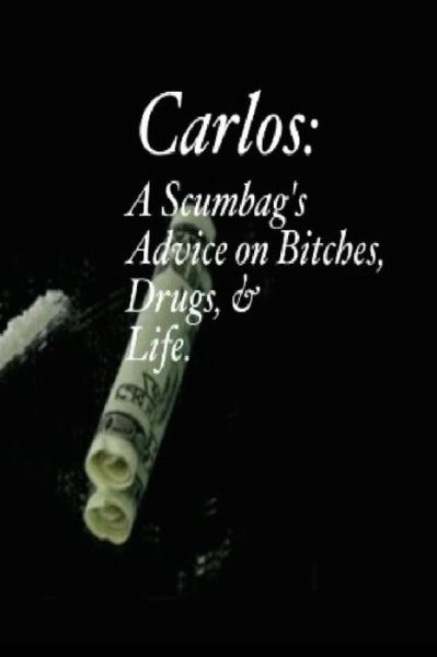 Cover for Carlos Hernandez · Carlos: a Scumbag's Advice on Bitches, Drugs, &amp; Life. (Paperback Book) (2015)