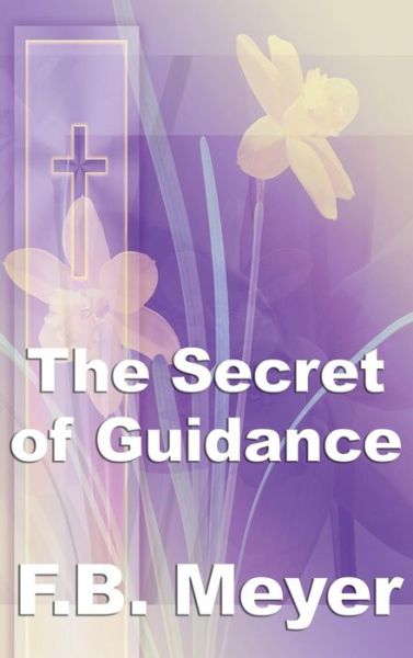 The Secret of Guidance - Frederick Brotherton Meyer - Książki - Wilder Publications - 9781515434719 - 3 kwietnia 2018